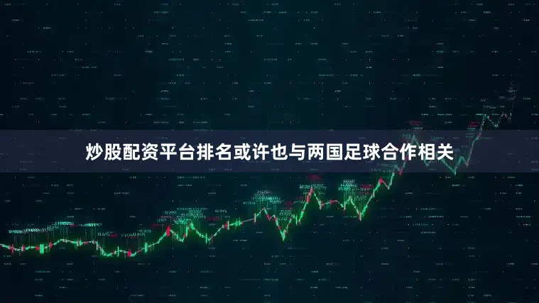 炒股配资平台排名或许也与两国足球合作相关